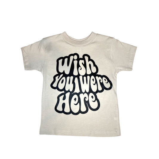 Toddler t-shirt in taupe with "wish you were here" written on the front in a black font.